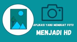 Aplikasi yang Membuat Foto Menjadi HD